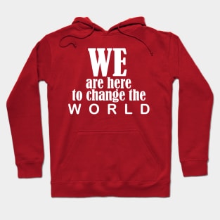 we are here to change the world Hoodie